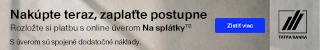 Nakúpte teraz, zaplaťte postupne. Rozložte si platbu s online úverom Na splátky od Tatra banky. S úverom sú spojené dodatočné náklady.